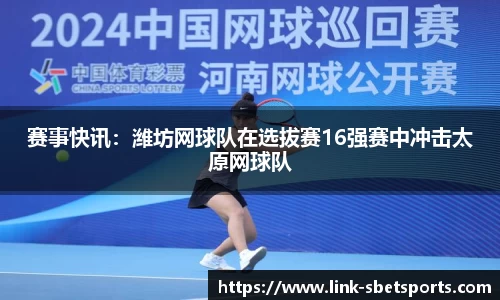 赛事快讯：潍坊网球队在选拔赛16强赛中冲击太原网球队