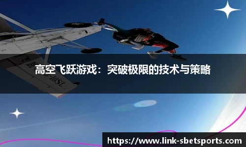 高空飞跃游戏：突破极限的技术与策略